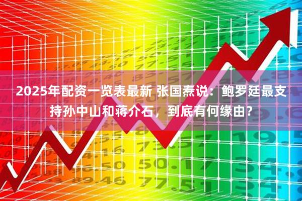 2025年配资一览表最新 张国焘说：鲍罗廷最支持孙中山和蒋介石，到底有何缘由？